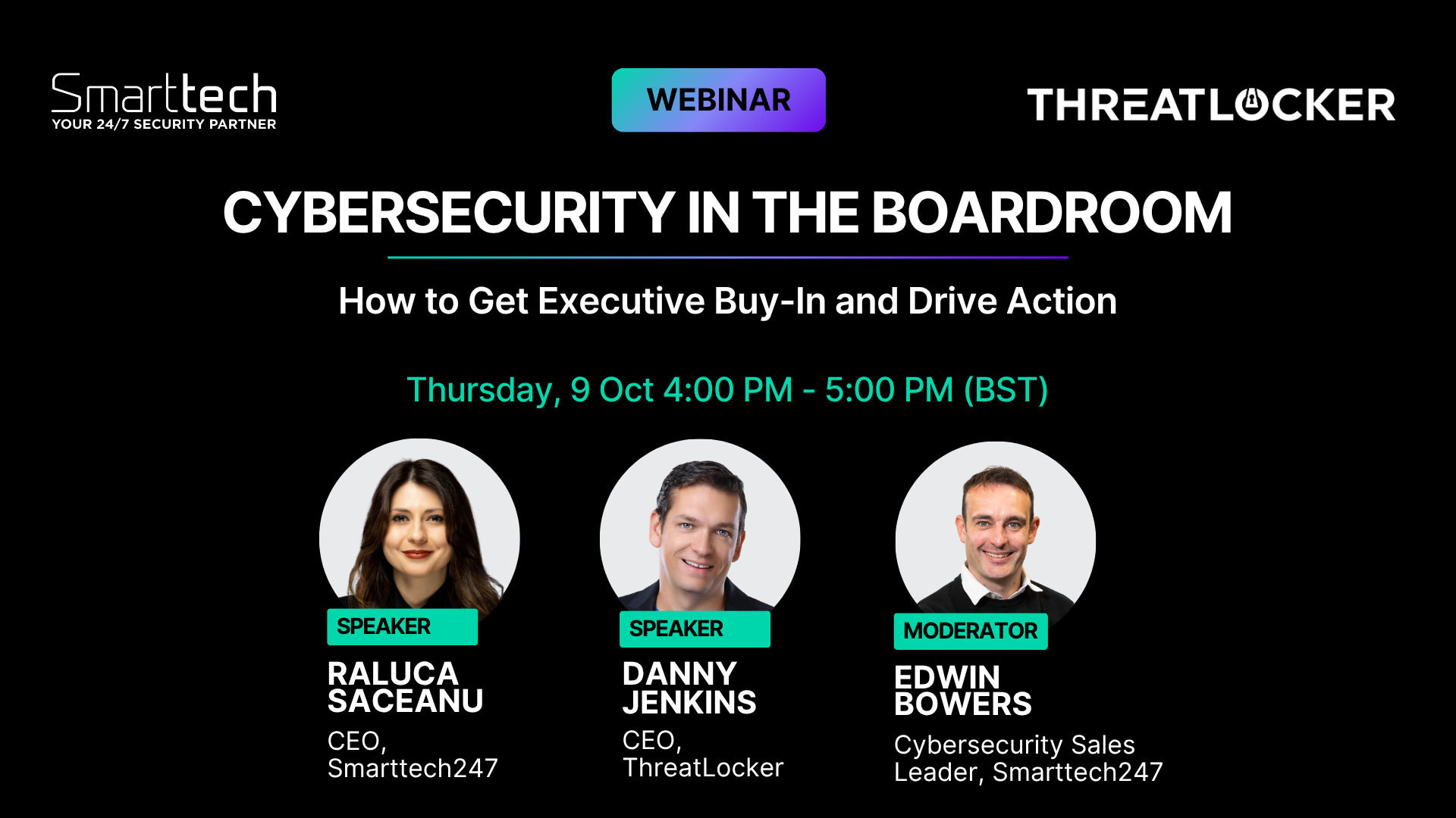 Webinar promotional image for “Cybersecurity in the Boardroom: How to Get Executive Buy-In and Drive Action”, featuring speakers Raluca Saceanu (Smarttech247 CEO), Danny Jenkins (ThreatLocker CEO), and moderator Edwin Bowers (Cybersecurity Sales Leader, Smarttech247).